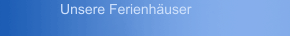 Unsere Ferienh&auml;user